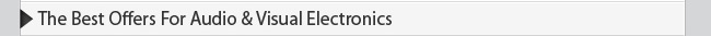 The Best Offers For Audio & Visual Electronics